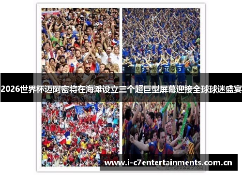 2026世界杯迈阿密将在海滩设立三个超巨型屏幕迎接全球球迷盛宴