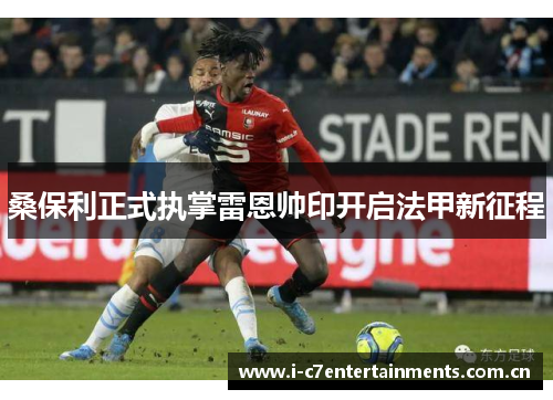 桑保利正式执掌雷恩帅印开启法甲新征程