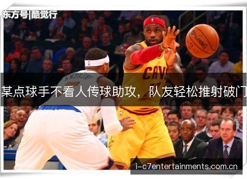某点球手不看人传球助攻，队友轻松推射破门