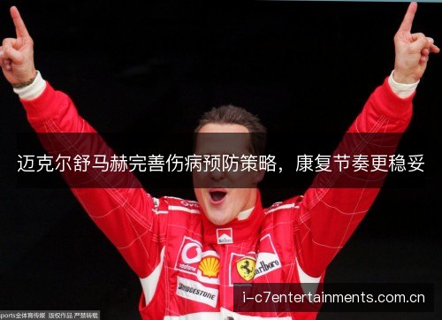 迈克尔舒马赫完善伤病预防策略，康复节奏更稳妥