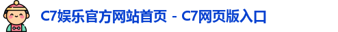 C7娱乐官方网站首页 - C7网页版入口
